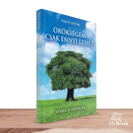MyBook Fekete István: Örökségem csak ennyi lehet Versek és novellák