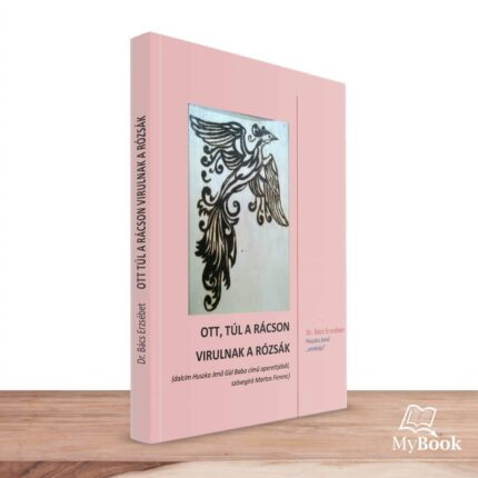 MyBook Dr. Bács Erzsébet - Ott, túl a rácson virulnak a rózsák
